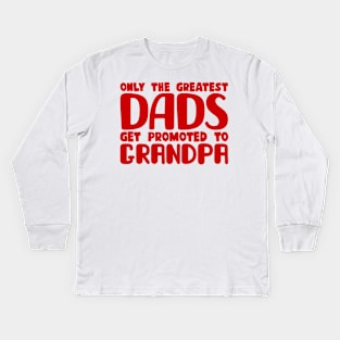 Only The Greatest Dads Get Promoted To Grandpa Kids Long Sleeve T-Shirt